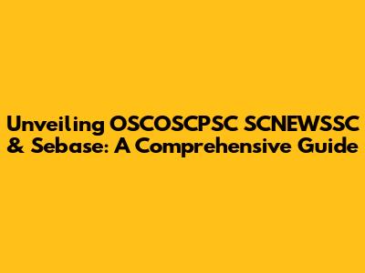 Unveiling OSCOSCPSC SCNEWSSC & Sebase: A Comprehensive Guide