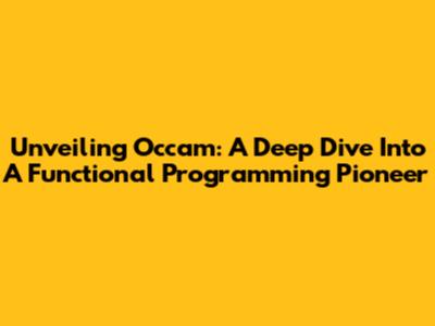 Unveiling Occam: A Deep Dive Into A Functional Programming Pioneer