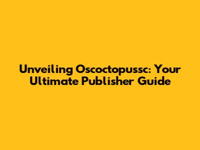 Unveiling Oscoctopussc: Your Ultimate Publisher Guide