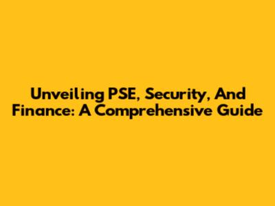 Unveiling PSE, Security, And Finance: A Comprehensive Guide