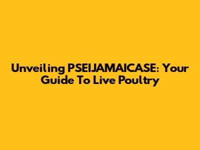 Unveiling PSEIJAMAICASE: Your Guide To Live Poultry