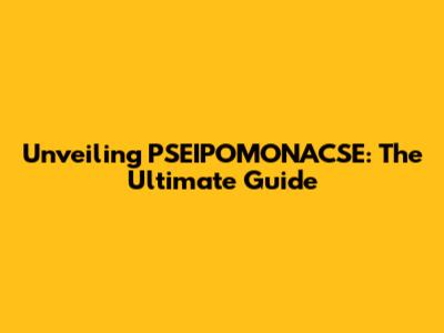 Unveiling PSEIPOMONACSE: The Ultimate Guide