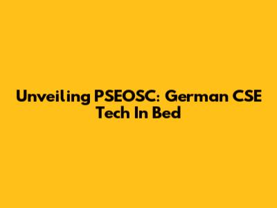 Unveiling PSEOSC: German CSE Tech In Bed