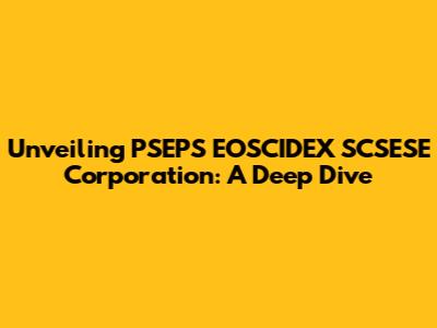 Unveiling PSEPS EOSCIDEX SCSESE Corporation: A Deep Dive