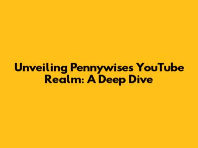 Unveiling Pennywise's YouTube Realm: A Deep Dive