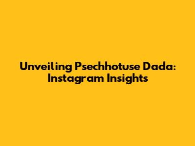 Unveiling Psechhotuse Dada: Instagram Insights