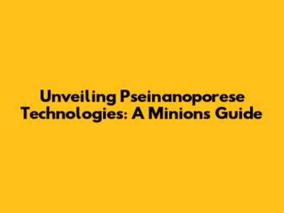 Unveiling Pseinanoporese Technologies: A Minion's Guide
