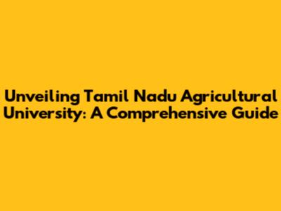 Unveiling Tamil Nadu Agricultural University: A Comprehensive Guide
