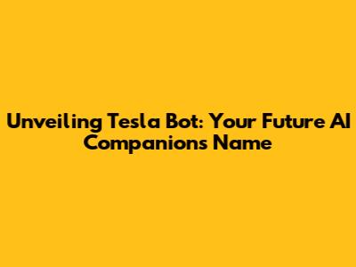 Unveiling Tesla Bot: Your Future AI Companion's Name