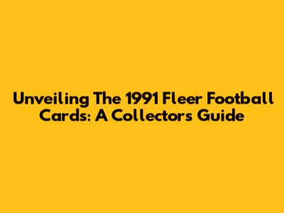 Unveiling The 1991 Fleer Football Cards: A Collector's Guide