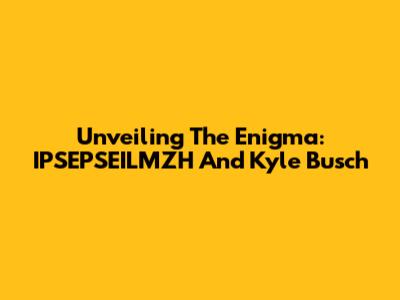 Unveiling The Enigma: IPSEPSEILMZH And Kyle Busch