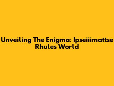 Unveiling The Enigma: Ipseiiimattse Rhule's World