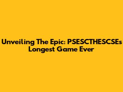 Unveiling The Epic: PSESCTHESCSE's Longest Game Ever