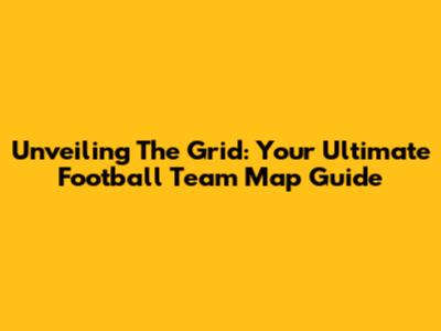 Unveiling The Grid: Your Ultimate Football Team Map Guide