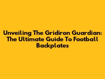 Unveiling The Gridiron Guardian: The Ultimate Guide To Football Backplates