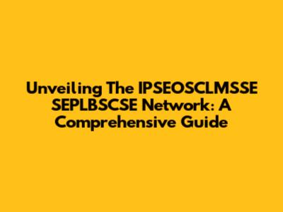 Unveiling The IPSEOSCLMSSE SEPLBSCSE Network: A Comprehensive Guide
