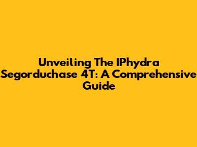 Unveiling The IPhydra Segorduchase 4T: A Comprehensive Guide