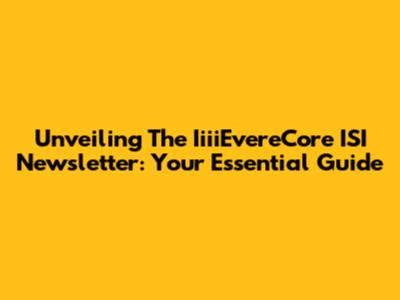 Unveiling The IiiiEvereCore ISI Newsletter: Your Essential Guide
