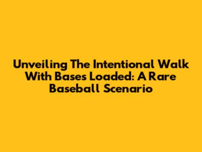 Unveiling The Intentional Walk With Bases Loaded: A Rare Baseball Scenario