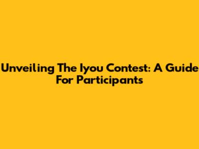 Unveiling The Iyou Contest: A Guide For Participants