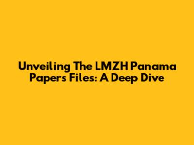 Unveiling The LMZH Panama Papers Files: A Deep Dive