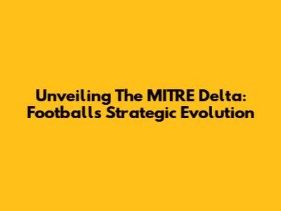 Unveiling The MITRE Delta: Football's Strategic Evolution