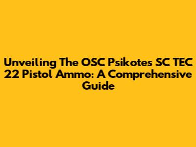 Unveiling The OSC Psikotes SC TEC 22 Pistol Ammo: A Comprehensive Guide