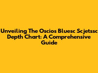 Unveiling The Oscios Bluesc Scjetssc Depth Chart: A Comprehensive Guide