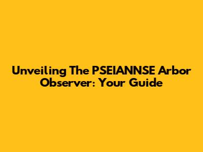 Unveiling The PSEIANNSE Arbor Observer: Your Guide