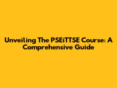 Unveiling The PSEiTTSE Course: A Comprehensive Guide