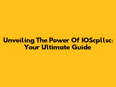 Unveiling The Power Of IOScpllsc: Your Ultimate Guide