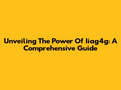 Unveiling The Power Of Iiag4g: A Comprehensive Guide