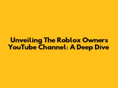 Unveiling The Roblox Owner's YouTube Channel: A Deep Dive