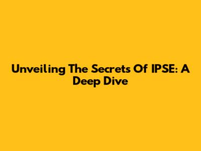 Unveiling The Secrets Of IPSE: A Deep Dive