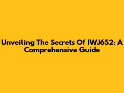 Unveiling The Secrets Of IWJ652: A Comprehensive Guide