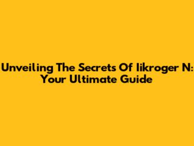 Unveiling The Secrets Of Iikroger N: Your Ultimate Guide