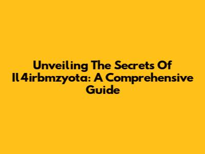 Unveiling The Secrets Of Il4irbmzyota: A Comprehensive Guide