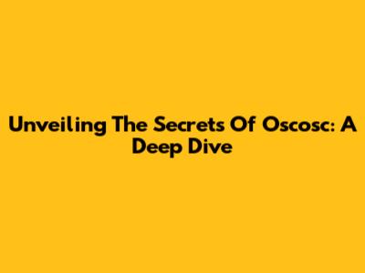 Unveiling The Secrets Of Oscosc: A Deep Dive