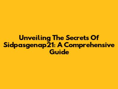 Unveiling The Secrets Of Sidpasgenap21: A Comprehensive Guide