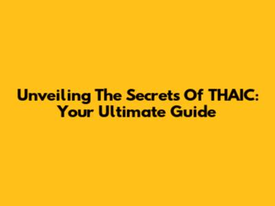 Unveiling The Secrets Of THAIC: Your Ultimate Guide