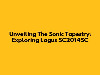 Unveiling The Sonic Tapestry: Exploring Lagu's SC2014SC
