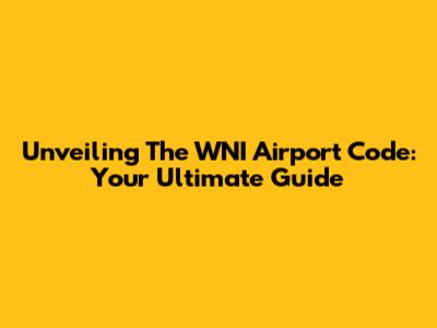 Unveiling The WNI Airport Code: Your Ultimate Guide