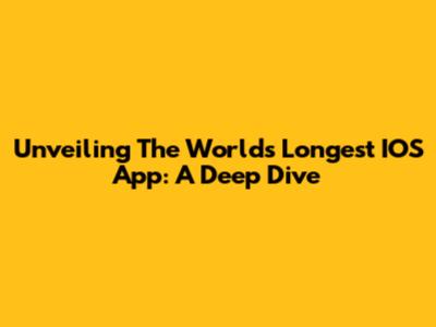 Unveiling The World's Longest IOS App: A Deep Dive