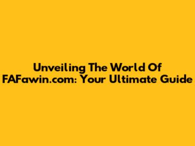 Unveiling The World Of FAFawin.com: Your Ultimate Guide