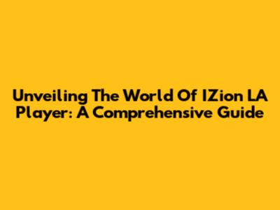 Unveiling The World Of IZion LA Player: A Comprehensive Guide