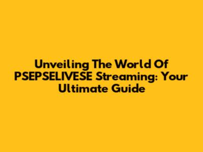 Unveiling The World Of PSEPSELIVESE Streaming: Your Ultimate Guide