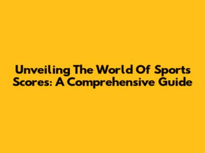 Unveiling The World Of Sports Scores: A Comprehensive Guide
