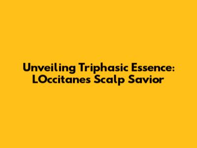Unveiling Triphasic Essence: L'Occitane's Scalp Savior