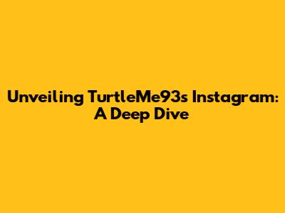 Unveiling TurtleMe93's Instagram: A Deep Dive