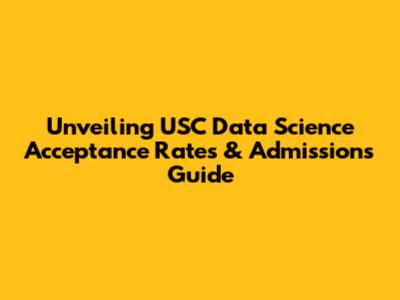 Unveiling USC Data Science Acceptance Rates & Admissions Guide